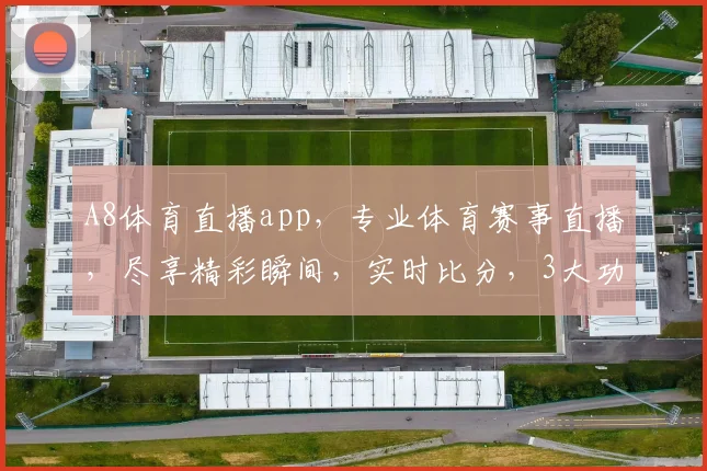 A8体育直播app，专业体育赛事直播，尽享精彩瞬间，实时比分，3大功能，一触即达