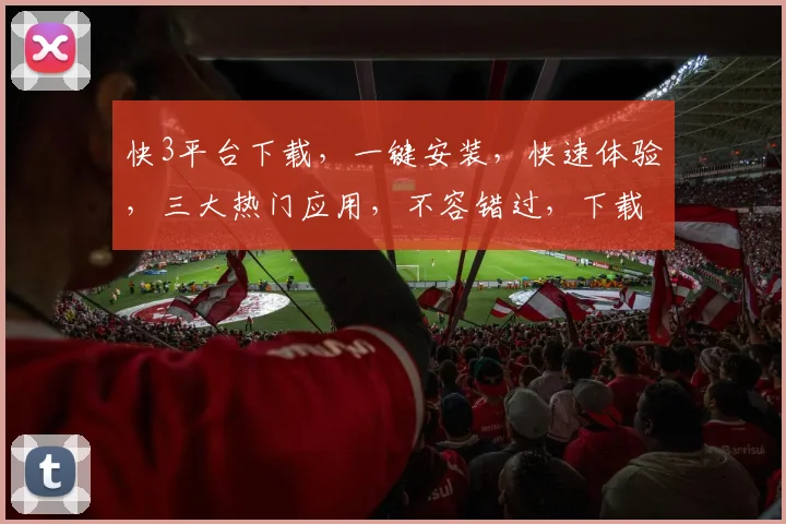 快3平台下载，一键安装，快速体验，三大热门应用，不容错过，下载必看