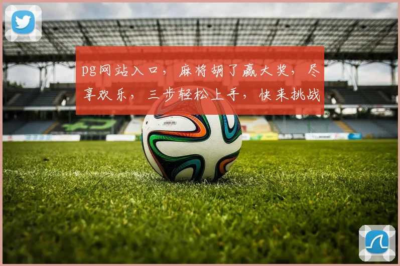 pg网站入口，麻将胡了赢大奖，尽享欢乐，三步轻松上手，快来挑战吧
