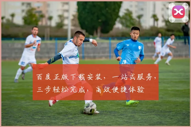 百度正版下载安装，一站式服务，三步轻松完成，高效便捷体验
