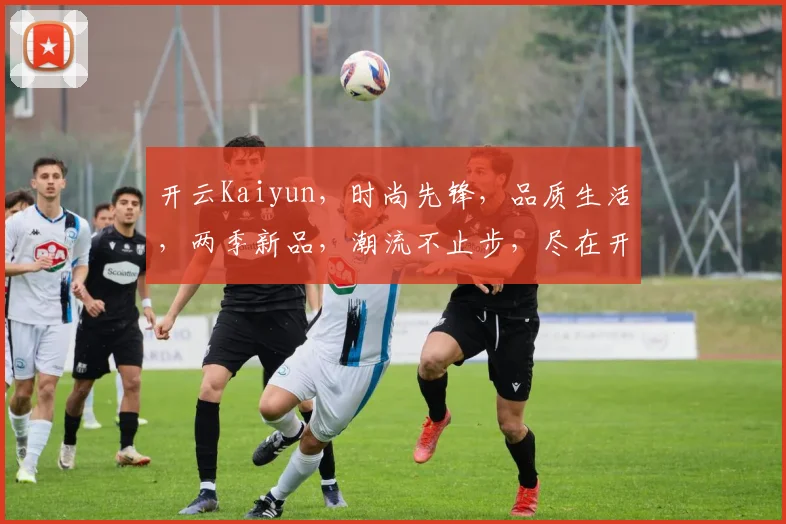 开云Kaiyun，时尚先锋，品质生活，两季新品，潮流不止步，尽在开云风尚。